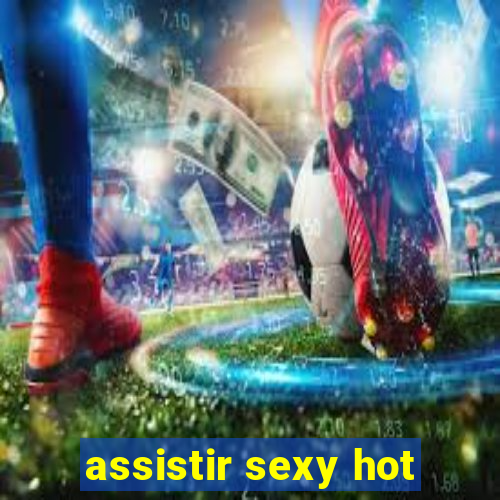 assistir sexy hot